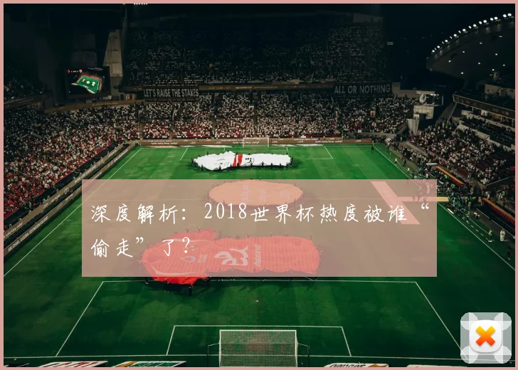 深度解析：2018世界杯热度被谁“偷走”了？