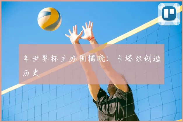 年世界杯主办国揭晓：卡塔尔创造历史