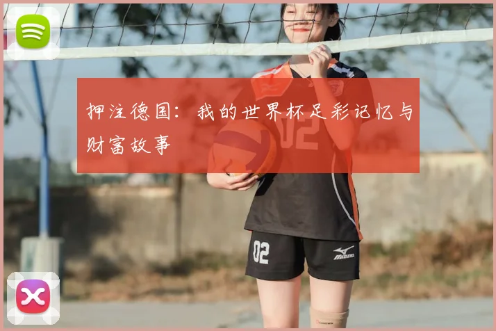 押注德国:我的世界杯足彩记忆与财富故事