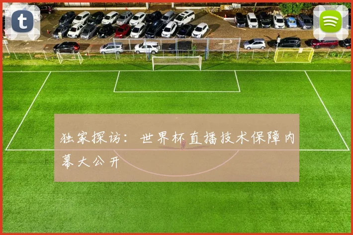 独家探访：世界杯直播技术保障内幕大公开