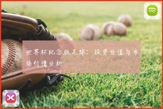 世界杯纪念版足球:投资价值与市场行情分析